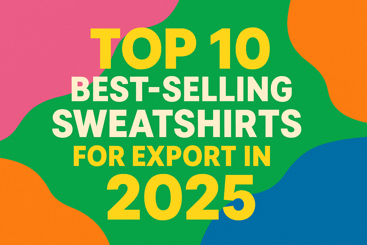 Top 10 Best-Selling Sweatshirts for Export in 2025