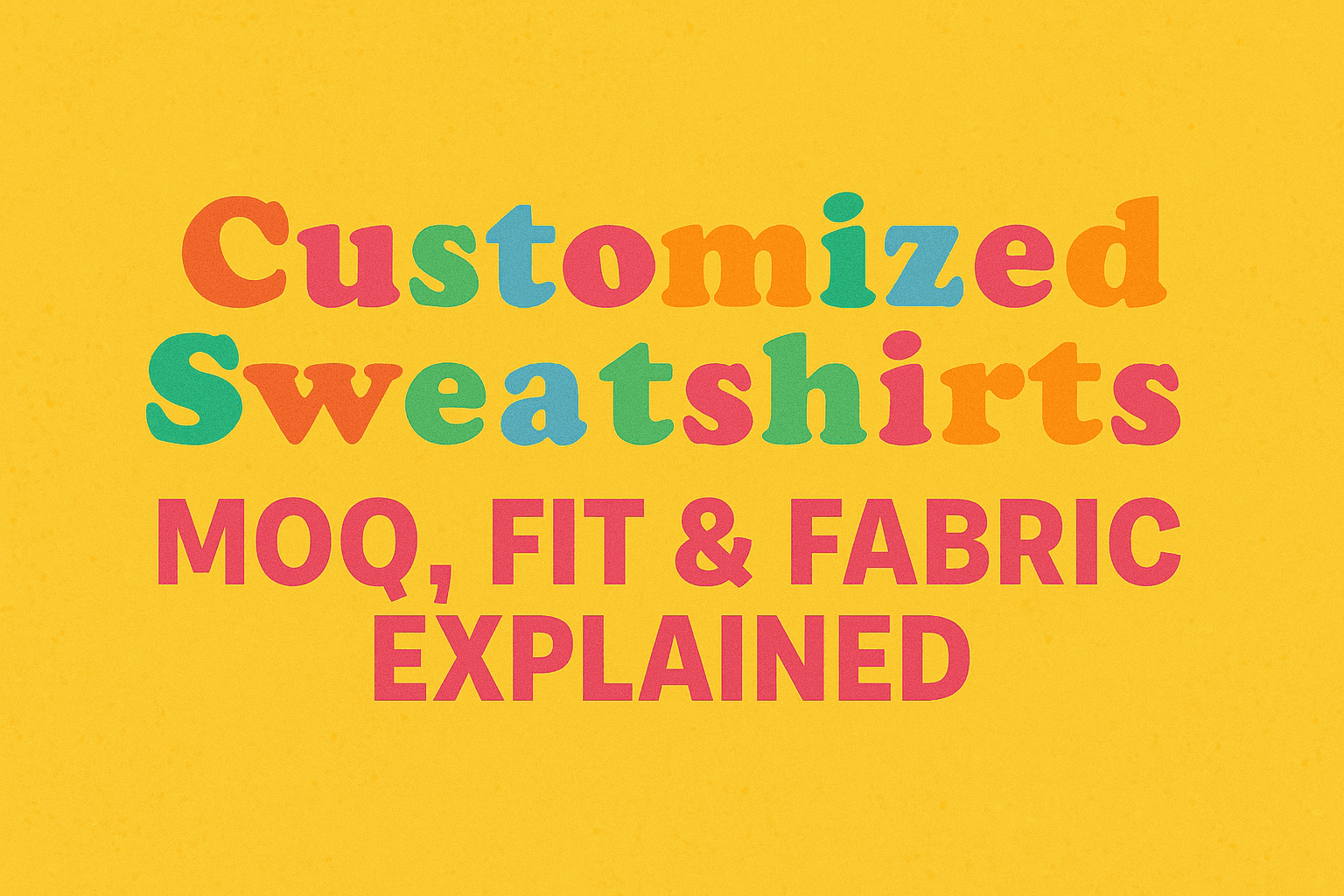 Customized Sweatshirts for Your Brand: MOQ, Fit and Fabric